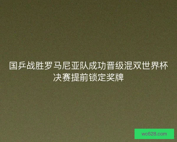 国乒战胜罗马尼亚队成功晋级混双世界杯决赛提前锁定奖牌